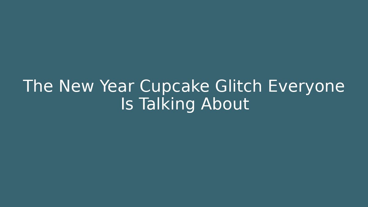The New Year Cupcake Glitch Everyone Is Talking About