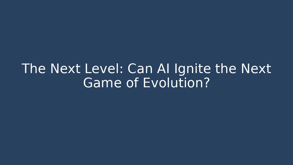 The Next Level: Can AI Ignite the Next Game of Evolution?