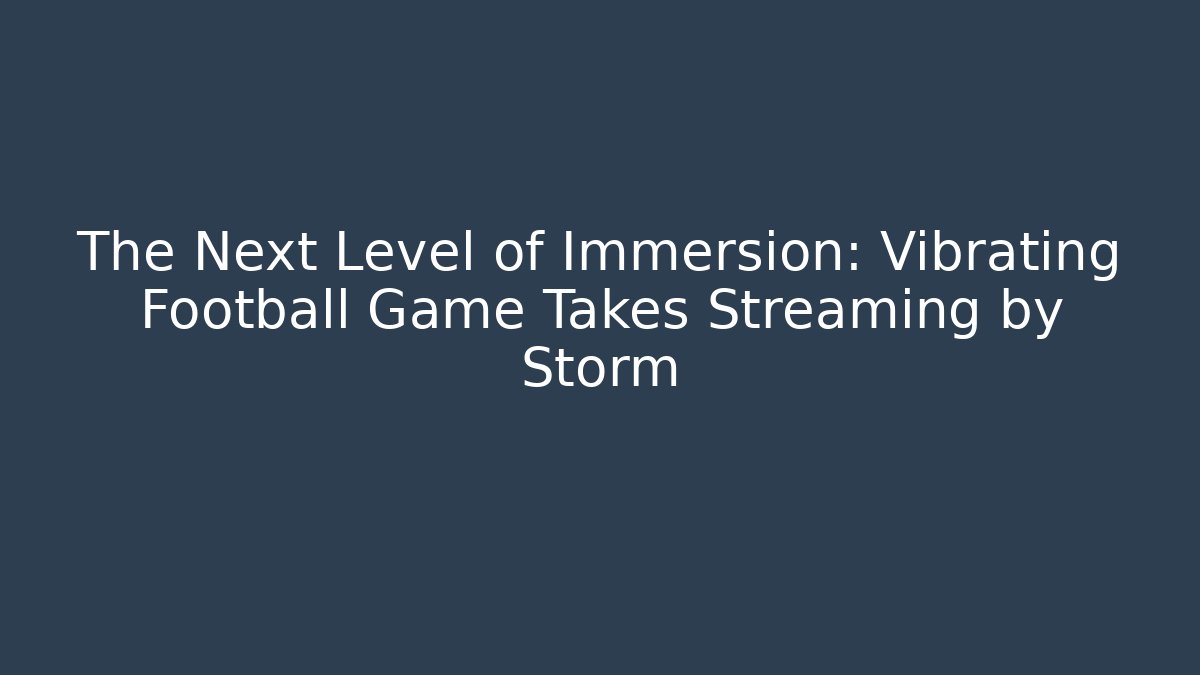 The Next Level of Immersion: Vibrating Football Game Takes Streaming by Storm