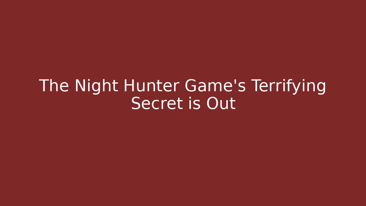 The Night Hunter Game’s Terrifying Secret is Out