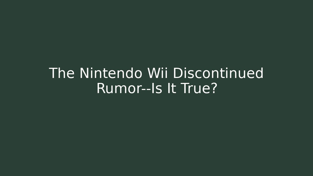 The Nintendo Wii Discontinued Rumor—Is It True?
