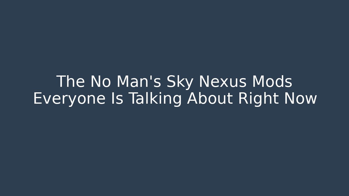 The No Man's Sky Nexus Mods Everyone Is Talking About Right Now