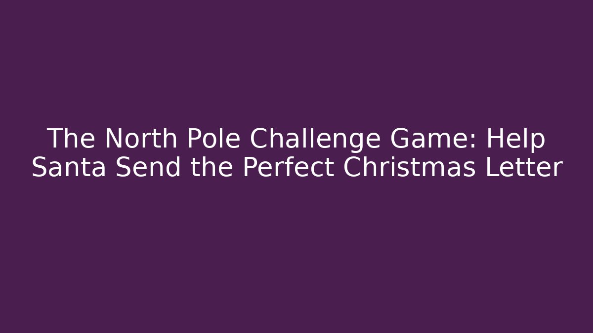 The North Pole Challenge Game: Help Santa Send the Perfect Christmas Letter