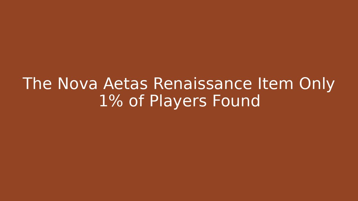 The Nova Aetas Renaissance Item Only 1% of Players Found