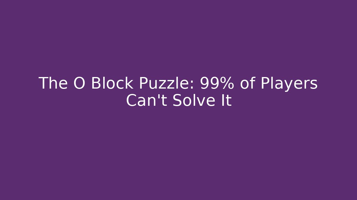 The O Block Puzzle: 99% of Players Can’t Solve It