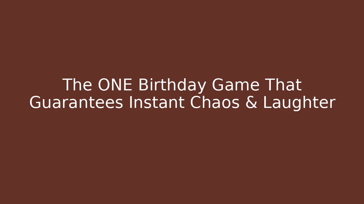 The ONE Birthday Game That Guarantees Instant Chaos & Laughter
