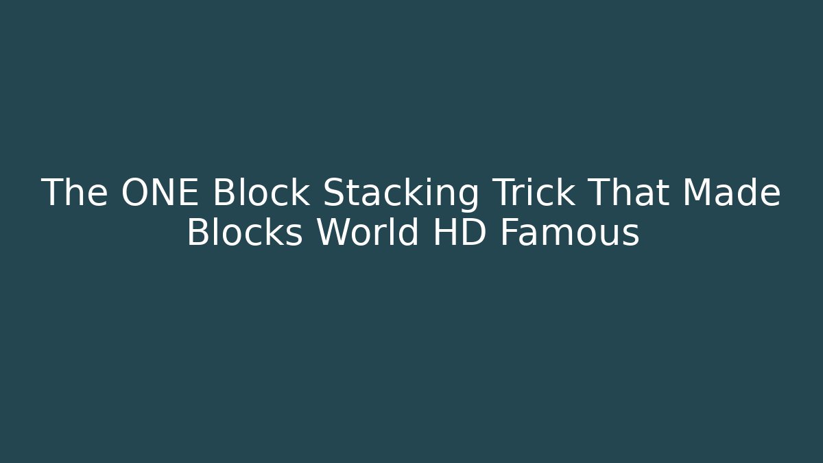 The ONE Block Stacking Trick That Made Blocks World HD Famous - Boomer Naturals
