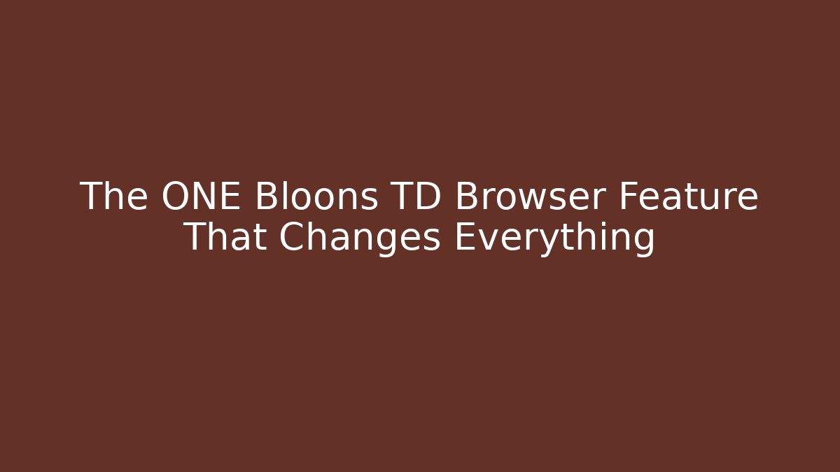 The ONE Bloons TD Browser Feature That Changes Everything