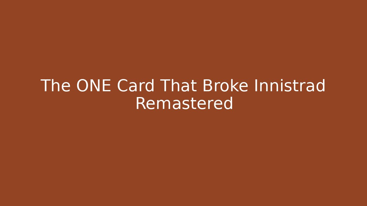 The ONE Card That Broke Innistrad Remastered