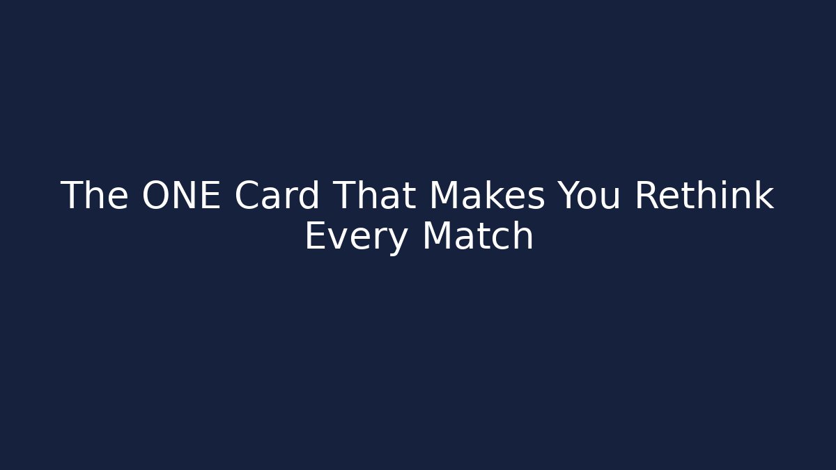 The ONE Card That Makes You Rethink Every Match