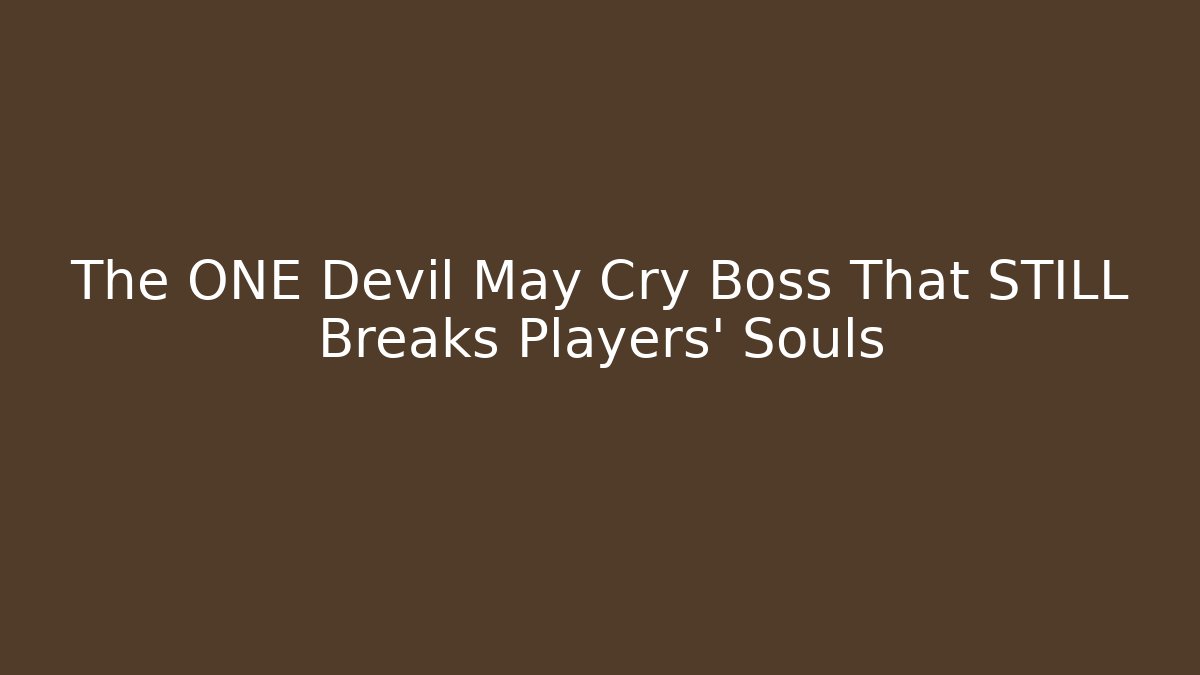 The ONE Devil May Cry Boss That STILL Breaks Players' Souls