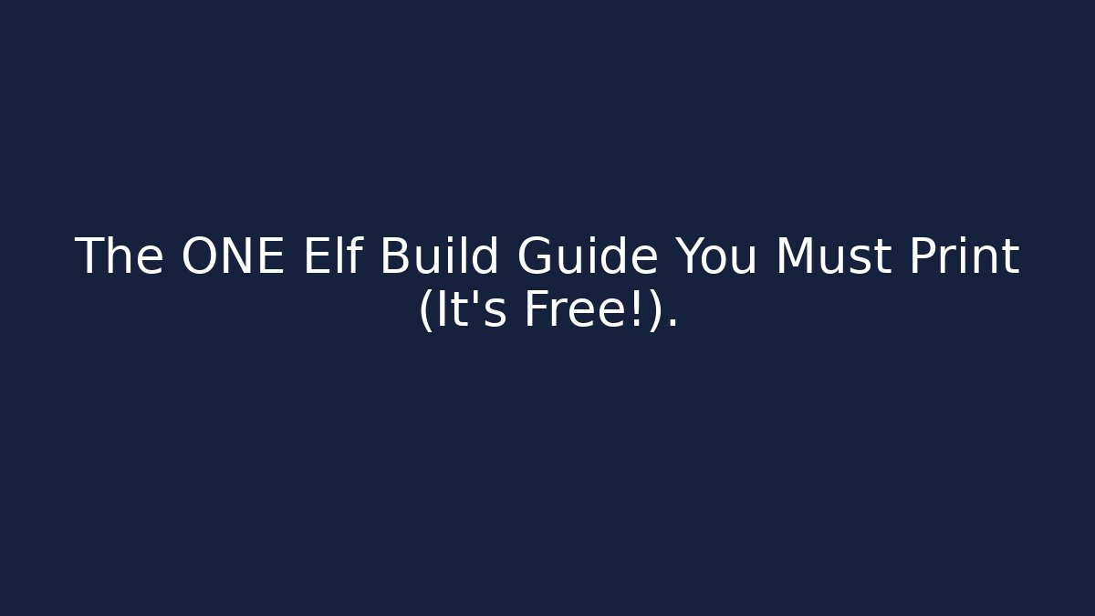 The ONE Elf Build Guide You Must Print (It’s Free!).