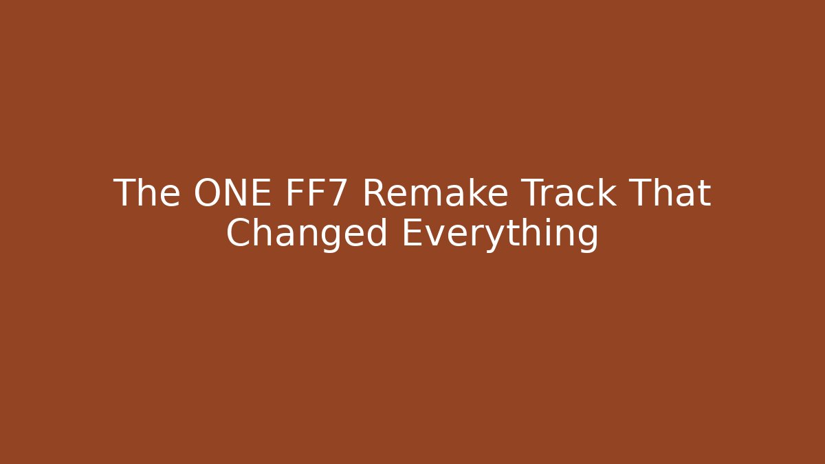 The ONE FF7 Remake Track That Changed Everything - Boomer Naturals