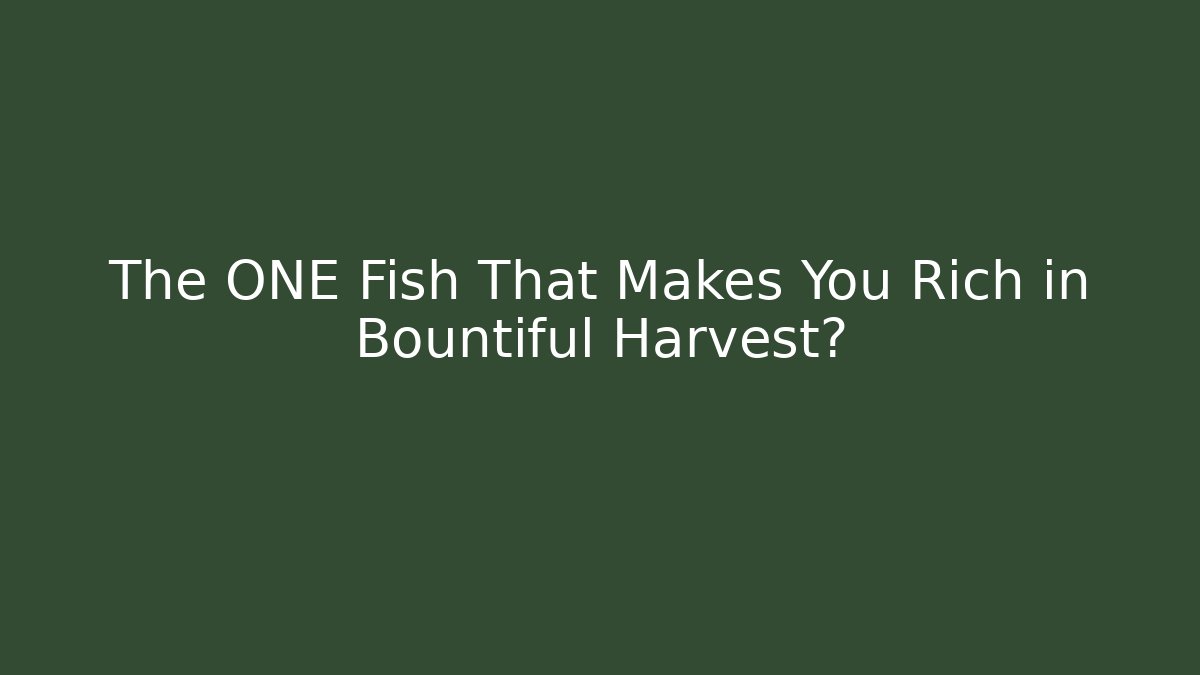 The ONE Fish That Makes You Rich in Bountiful Harvest?