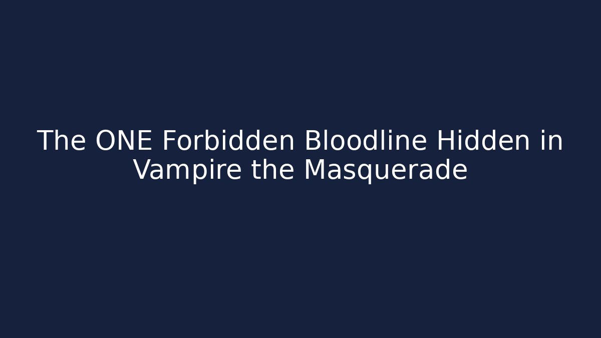 The ONE Forbidden Bloodline Hidden in Vampire the Masquerade