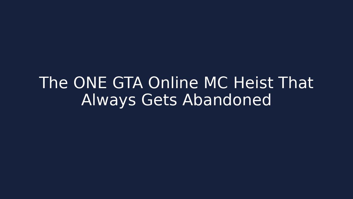 The ONE GTA Online MC Heist That Always Gets Abandoned