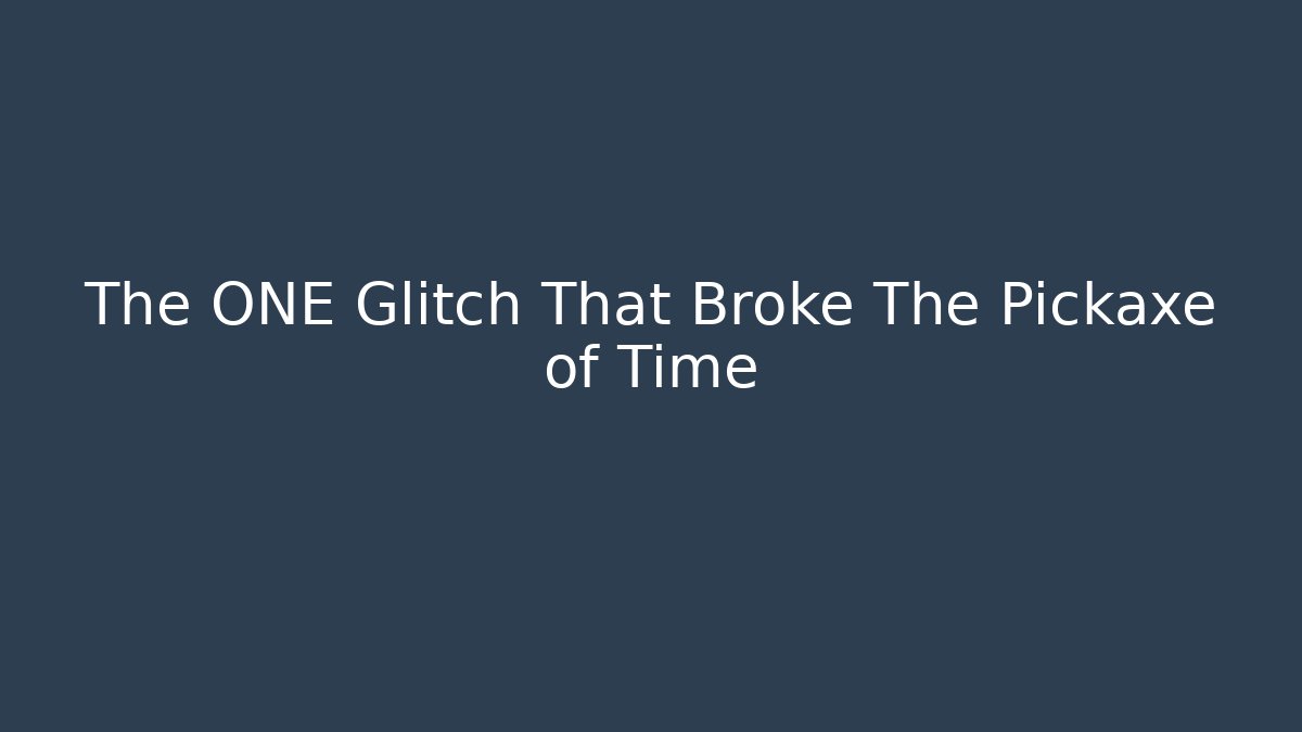 The ONE Glitch That Broke The Pickaxe of Time