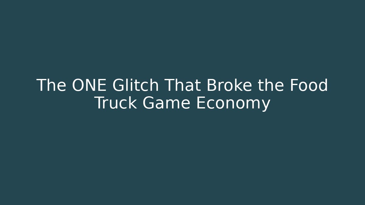 The ONE Glitch That Broke the Food Truck Game Economy - Boomer Naturals