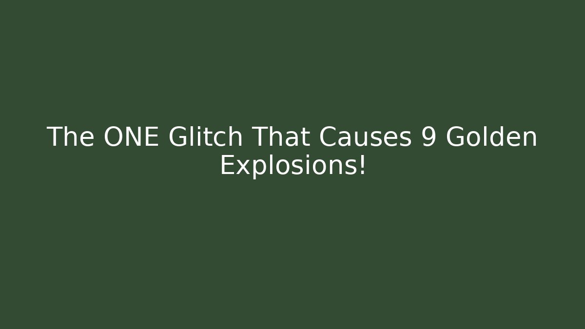 The ONE Glitch That Causes 9 Golden Explosions!