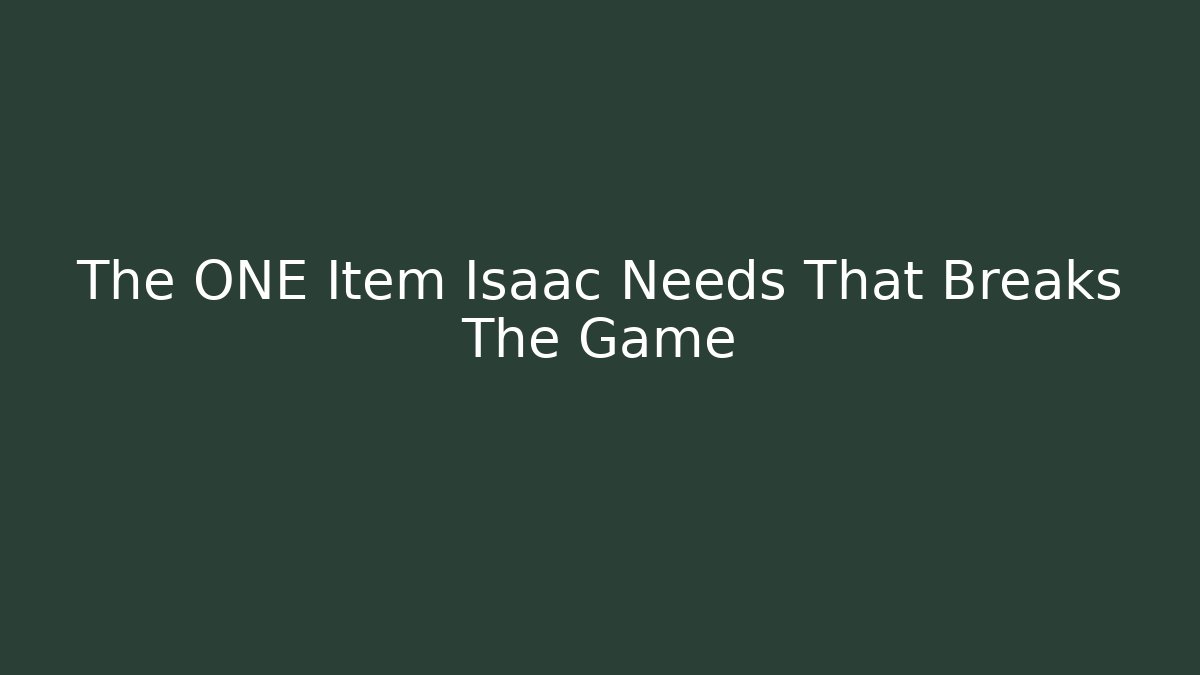 The ONE Item Isaac Needs That Breaks The Game