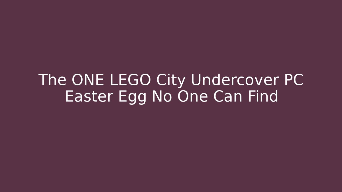 The ONE LEGO City Undercover PC Easter Egg No One Can Find