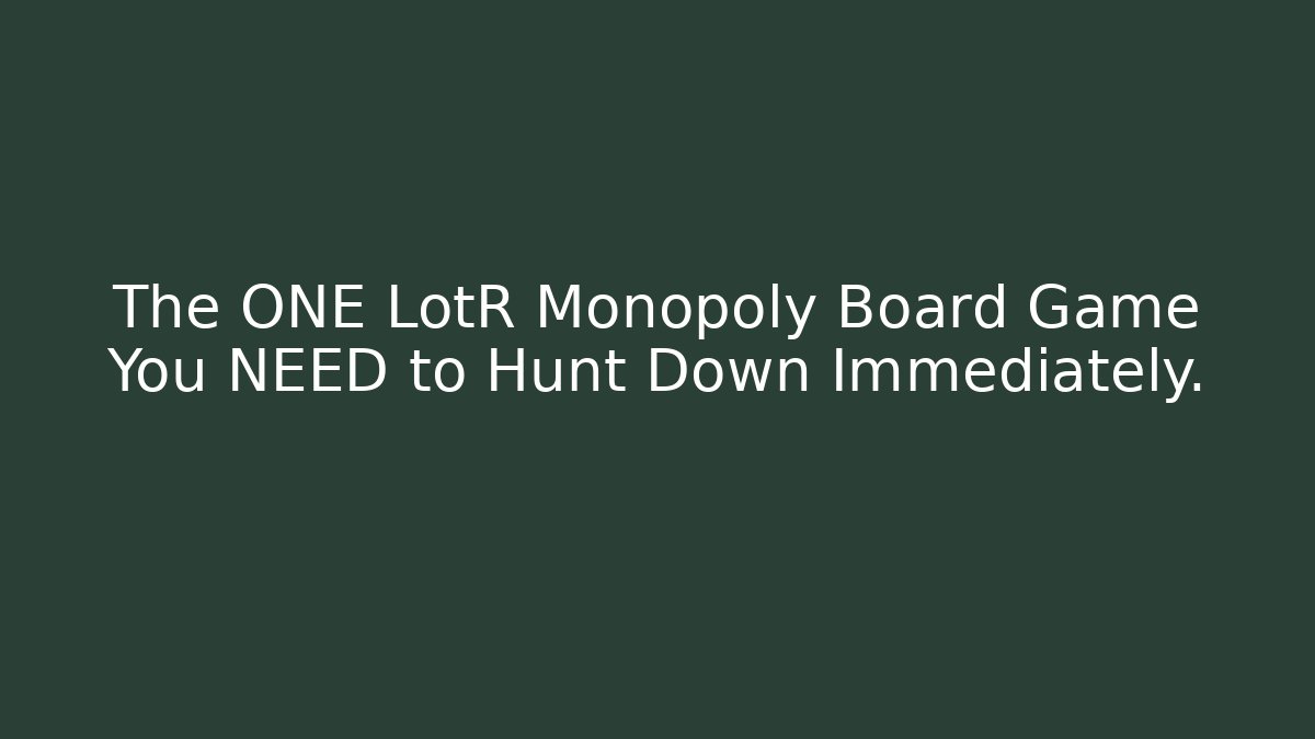 The ONE LotR Monopoly Board Game You NEED to Hunt Down Immediately. - Boomer Naturals