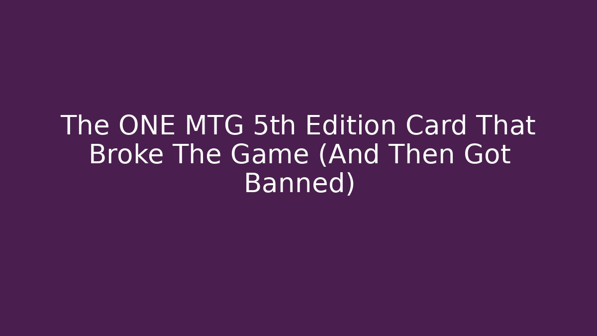 The ONE MTG 5th Edition Card That Broke The Game (And Then Got Banned)