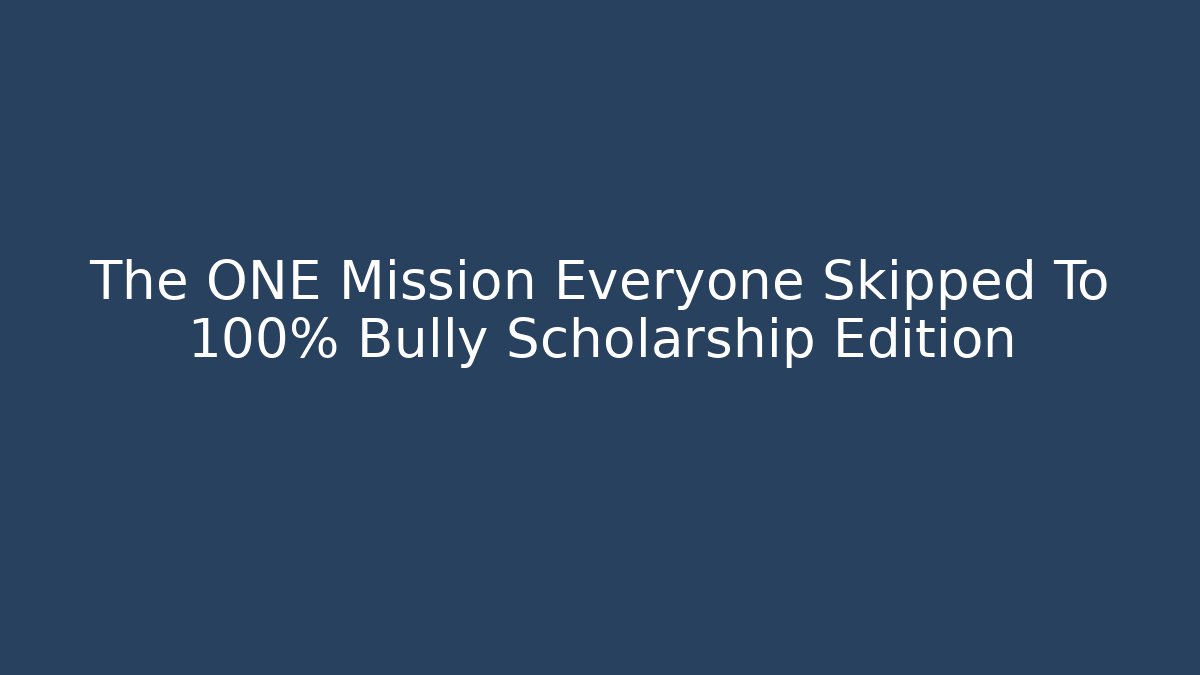 The ONE Mission Everyone Skipped To 100% Bully Scholarship Edition