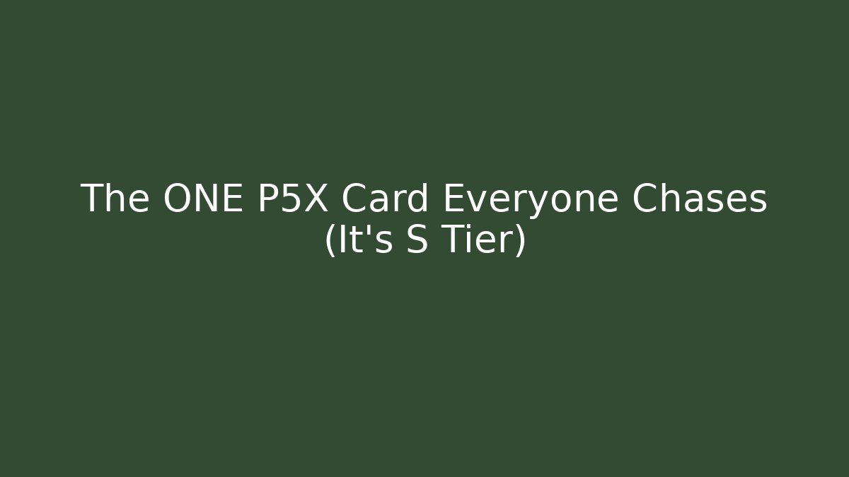The ONE P5X Card Everyone Chases (It's S Tier)