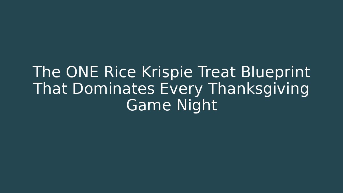 The ONE Rice Krispie Treat Blueprint That Dominates Every Thanksgiving Game Night