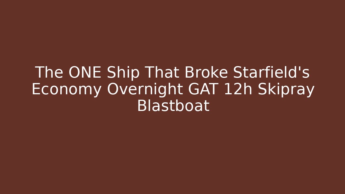 The ONE Ship That Broke Starfield's Economy Overnight GAT 12h Skipray Blastboat