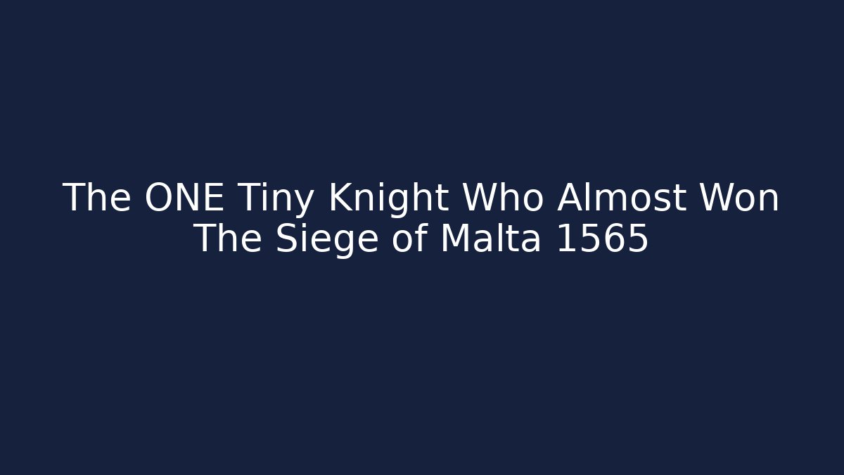 The ONE Tiny Knight Who Almost Won The Siege of Malta 1565 - Boomer Naturals