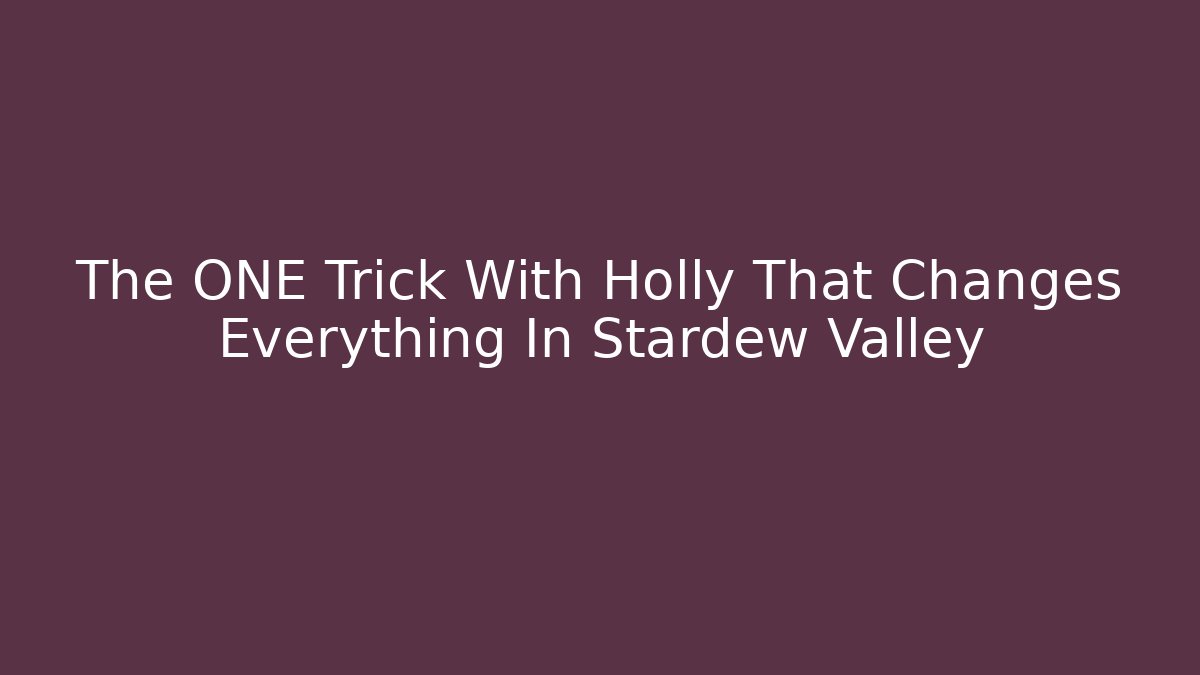 The ONE Trick With Holly That Changes Everything In Stardew Valley