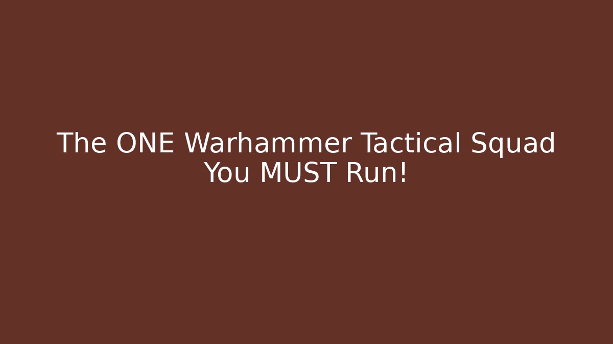 The ONE Warhammer Tactical Squad You MUST Run!