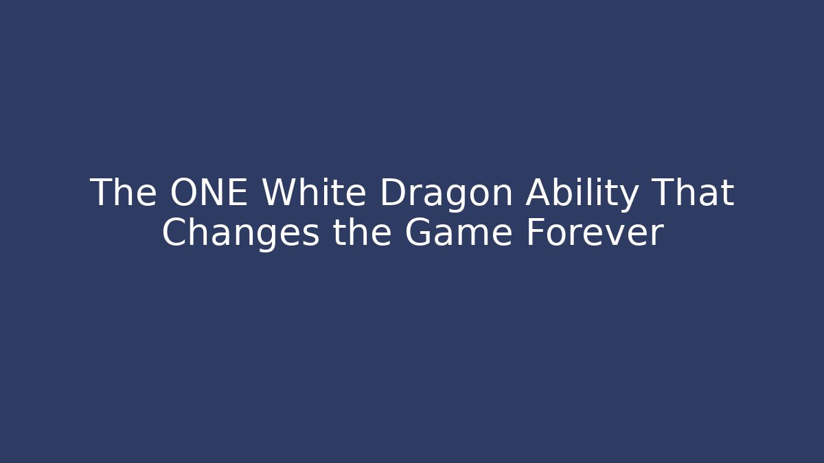 The ONE White Dragon Ability That Changes the Game Forever