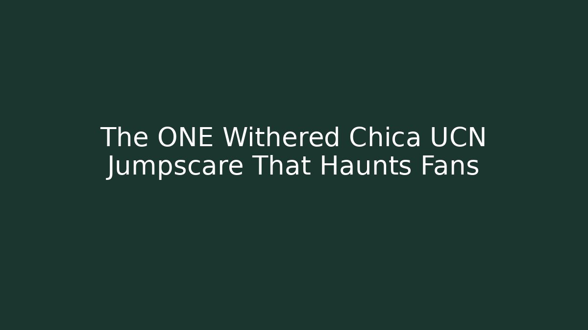 The ONE Withered Chica UCN Jumpscare That Haunts Fans