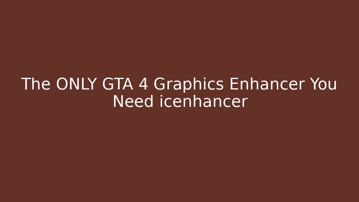 The ONLY GTA 4 Graphics Enhancer You Need icenhancer