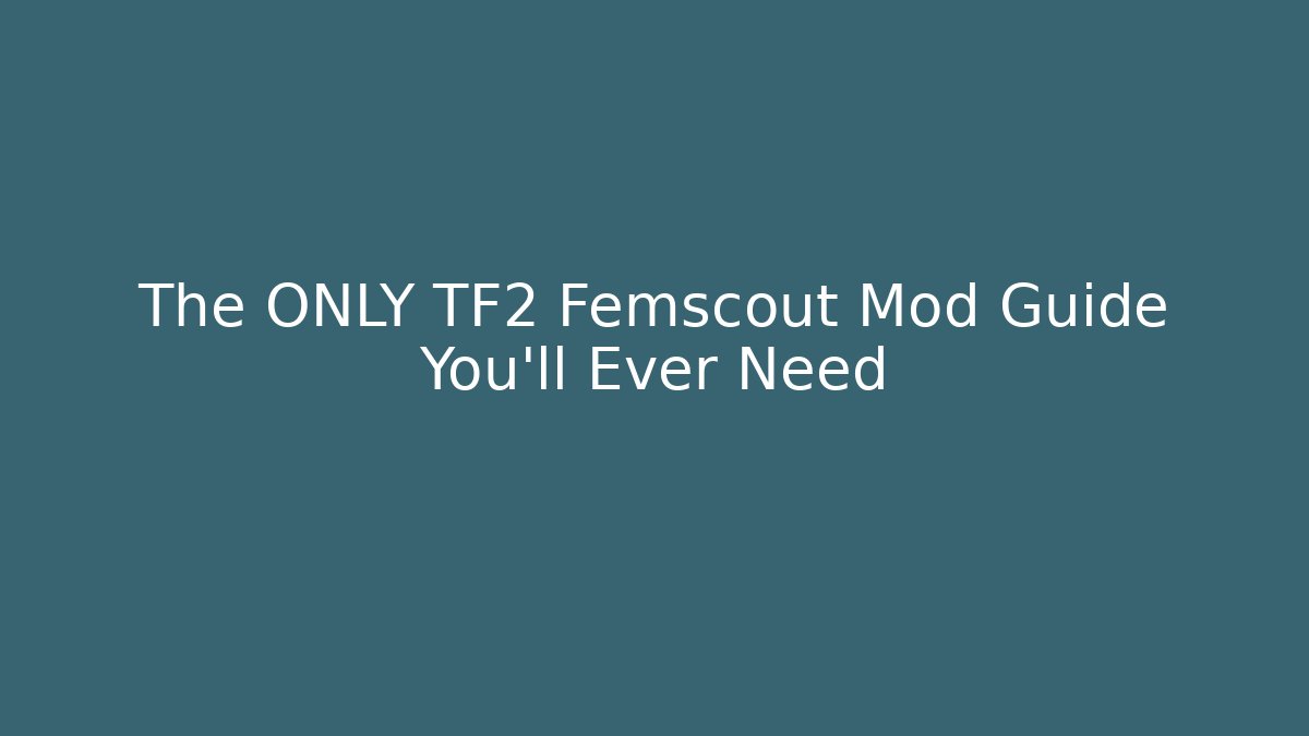 The ONLY TF2 Femscout Mod Guide You'll Ever Need