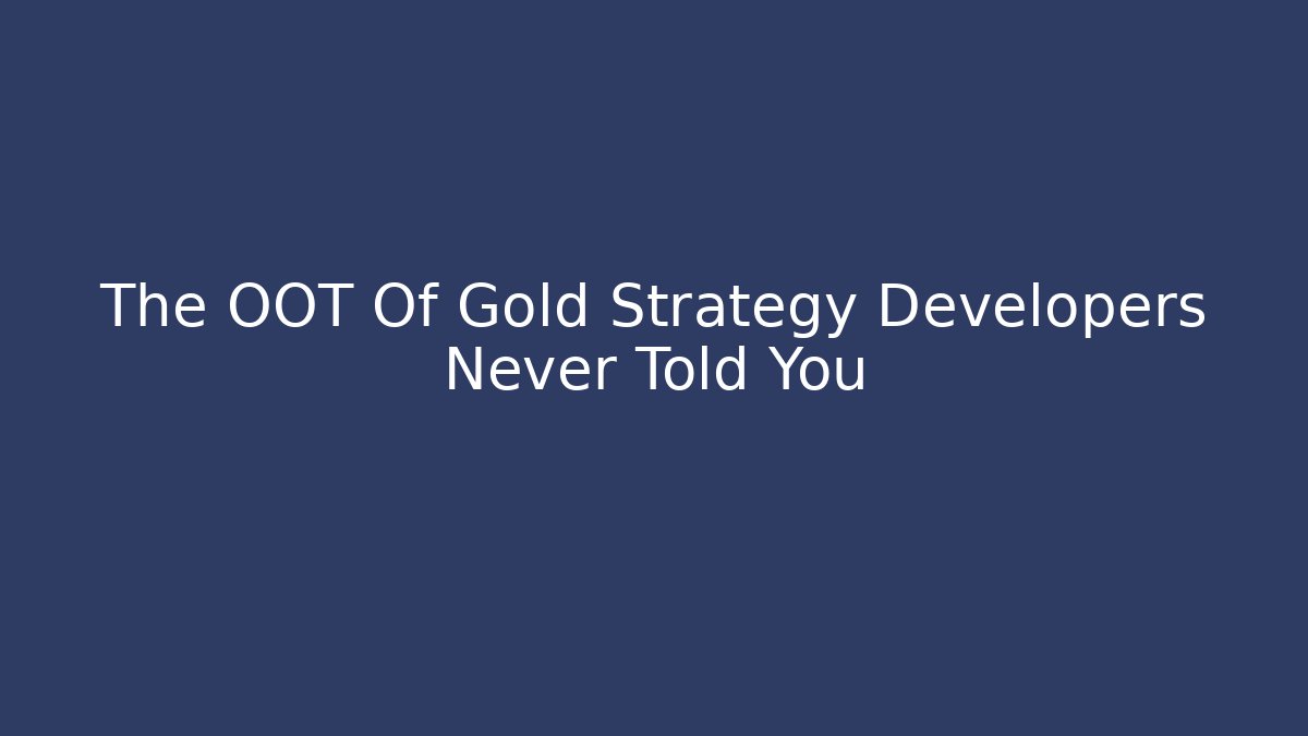 The OOT Of Gold Strategy Developers Never Told You