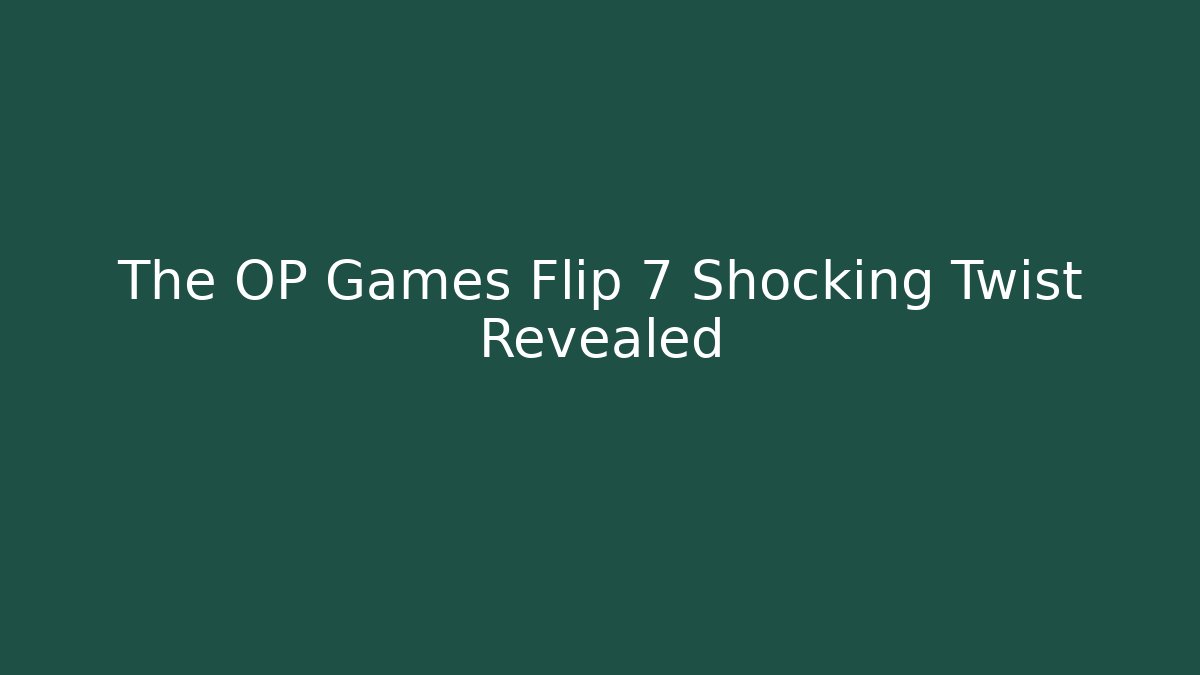 The OP Games Flip 7 Shocking Twist Revealed