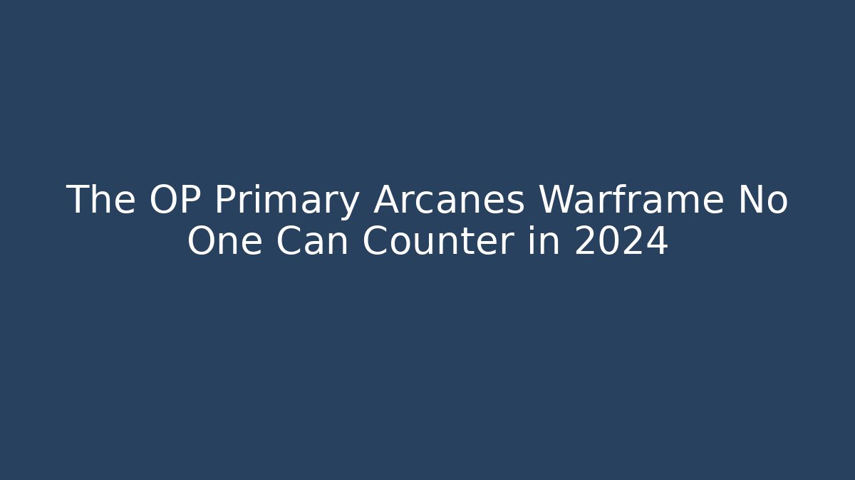 The OP Primary Arcanes Warframe No One Can Counter in 2024