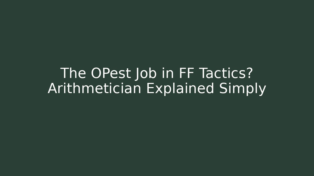 The OPest Job in FF Tactics? Arithmetician Explained Simply