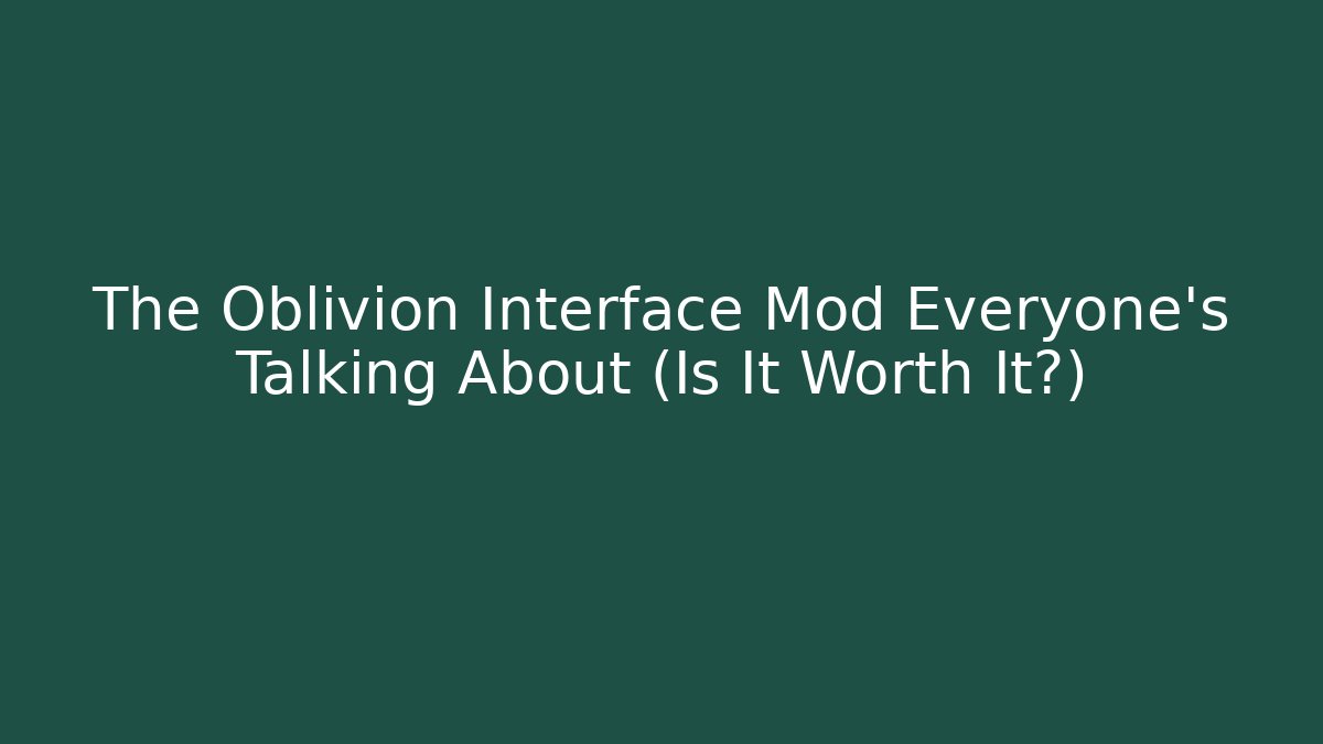 The Oblivion Interface Mod Everyone’s Talking About (Is It Worth It?) - Boomer Naturals