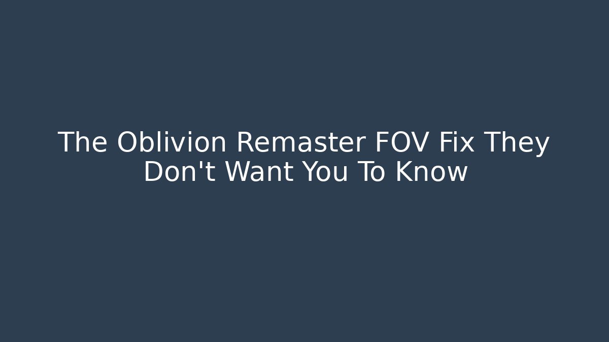 The Oblivion Remaster FOV Fix They Don't Want You To Know