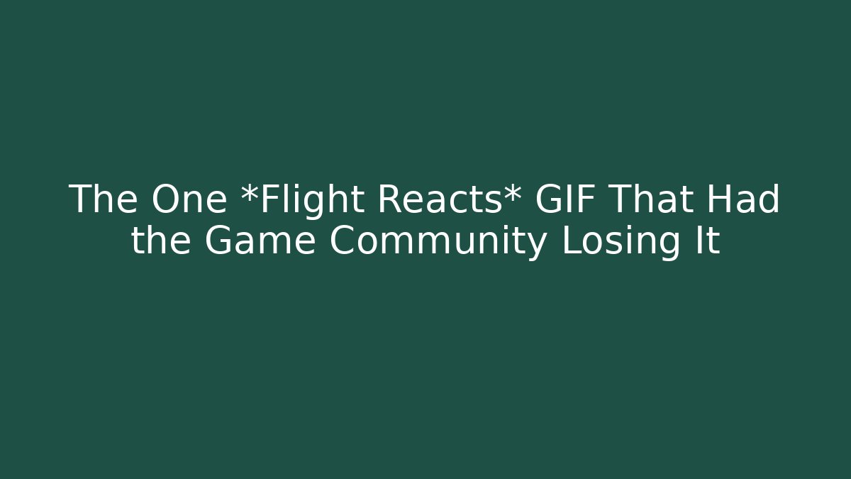 The One *Flight Reacts* GIF That Had the Game Community Losing It