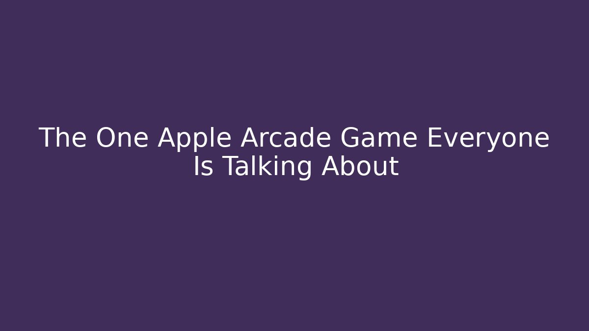 The One Apple Arcade Game Everyone Is Talking About