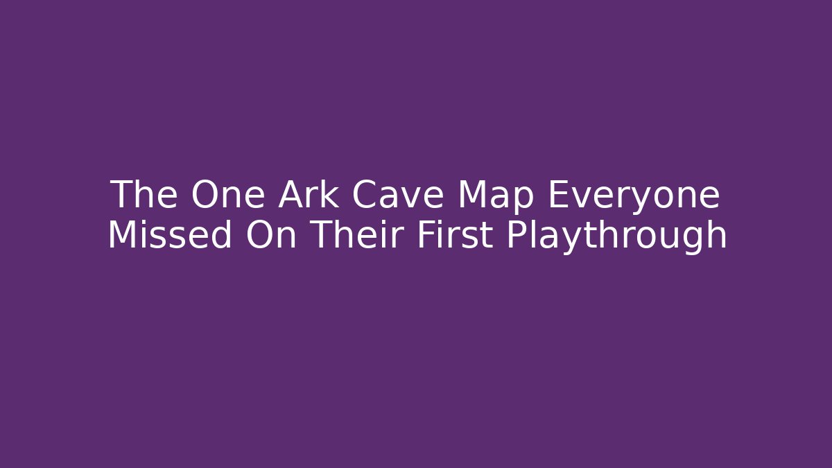 The One Ark Cave Map Everyone Missed On Their First Playthrough