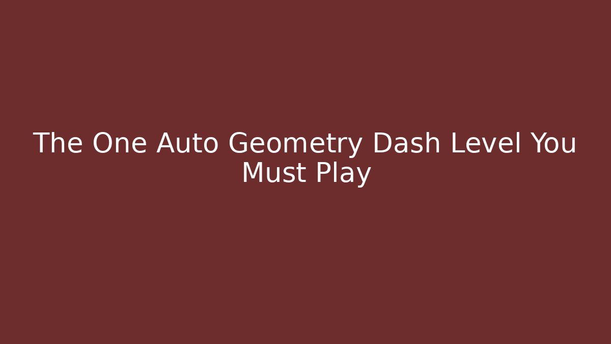 The One Auto Geometry Dash Level You Must Play - Boomer Naturals