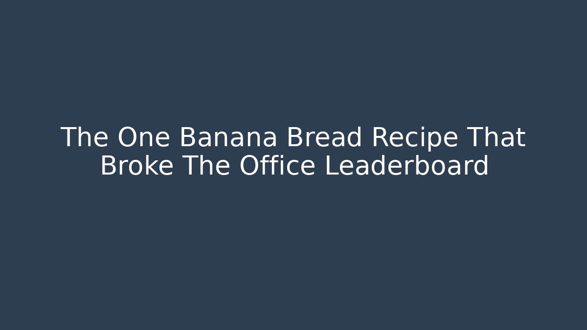 The One Banana Bread Recipe That Broke The Office Leaderboard
