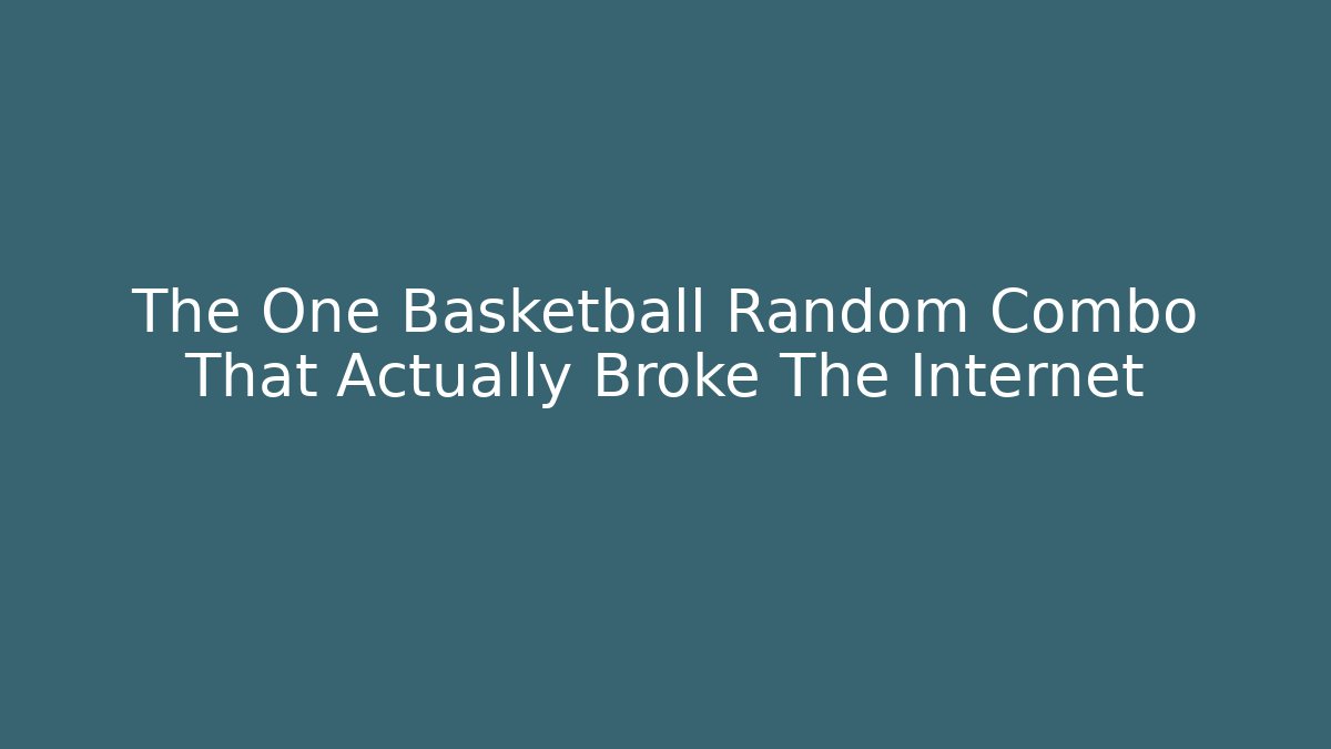 The One Basketball Random Combo That Actually Broke The Internet